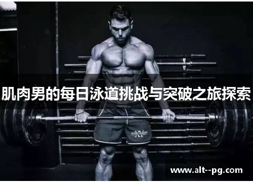 肌肉男的每日泳道挑战与突破之旅探索