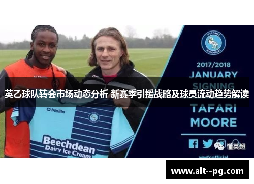英乙球队转会市场动态分析 新赛季引援战略及球员流动趋势解读 英乙球队转会市场动态分析 新赛季引援战略及球员流动趋势解读