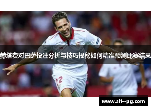 赫塔费对巴萨投注分析与技巧揭秘如何精准预测比赛结果