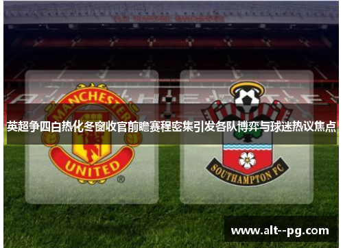 英超争四白热化冬窗收官前瞻赛程密集引发各队博弈与球迷热议焦点