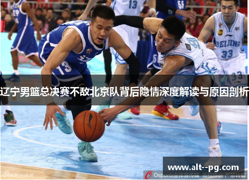 辽宁男篮总决赛不敌北京队背后隐情深度解读与原因剖析