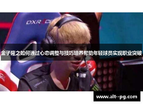 金子隆之如何通过心态调整与技巧培养帮助年轻球员实现职业突破