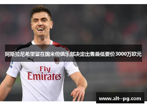 阿斯拉尼希望留在国米但俱乐部决定出售最低要价3000万欧元