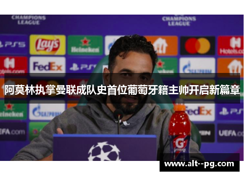 阿莫林执掌曼联成队史首位葡萄牙籍主帅开启新篇章 阿莫林执掌曼联成队史首位葡萄牙籍主帅开启新篇章
