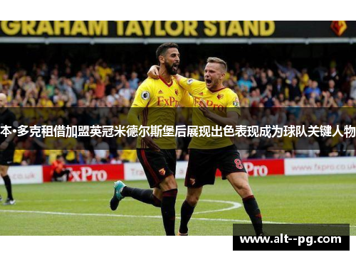 本·多克租借加盟英冠米德尔斯堡后展现出色表现成为球队关键人物